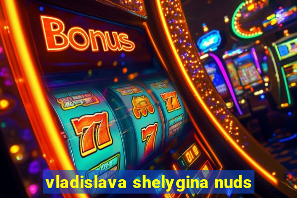 vladislava shelygina nuds